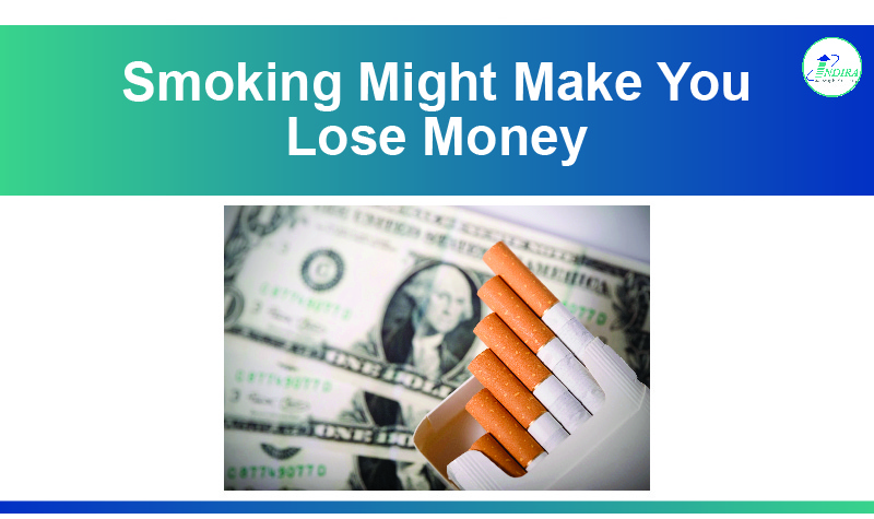 Smoking might make you loose money